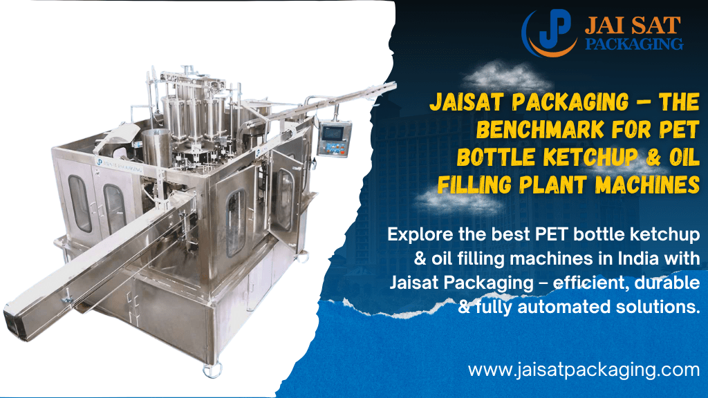 Jaisat Packaging – Pioneer in Pet Bottle Ketchup & Oil Filling Solutions in India